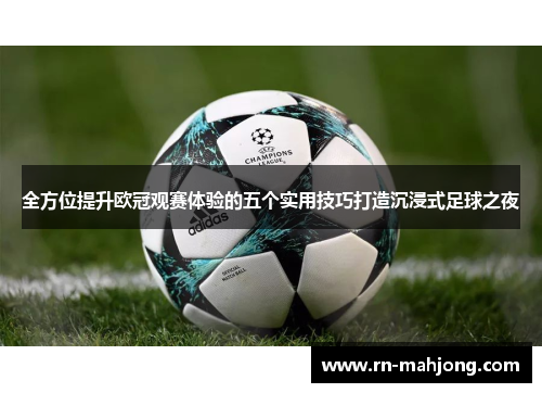 全方位提升欧冠观赛体验的五个实用技巧打造沉浸式足球之夜 全方位提升欧冠观赛体验的五个实用技巧打造沉浸式足球之夜