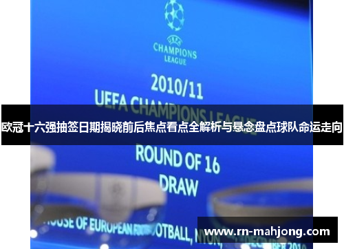 欧冠十六强抽签日期揭晓前后焦点看点全解析与悬念盘点球队命运走向 欧冠十六强抽签日期揭晓前后焦点看点全解析与悬念盘点球队命运走向