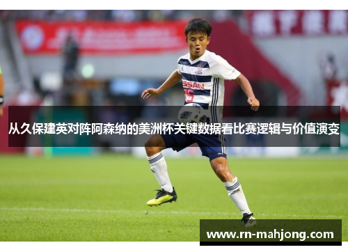从久保建英对阵阿森纳的美洲杯关键数据看比赛逻辑与价值演变